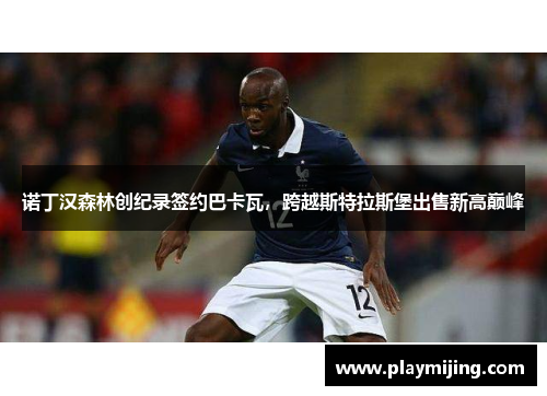 诺丁汉森林创纪录签约巴卡瓦，跨越斯特拉斯堡出售新高巅峰